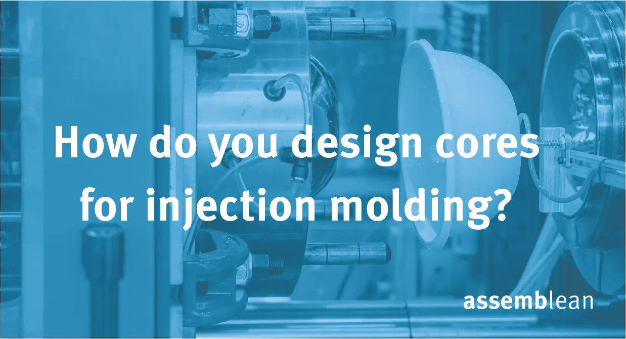 How do you design cores for injection molding?